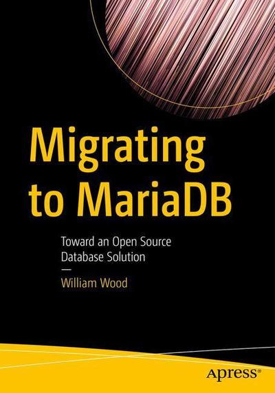 Cover for William Wood · Migrating to MariaDB: Toward an Open Source Database Solution (Paperback Book) [1st edition] (2018)