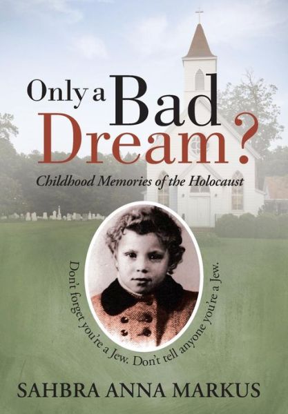 Cover for Sahbra Anna Markus · Only a Bad Dream?: Childhood Memories of the Holocaust (Hardcover Book) (2014)