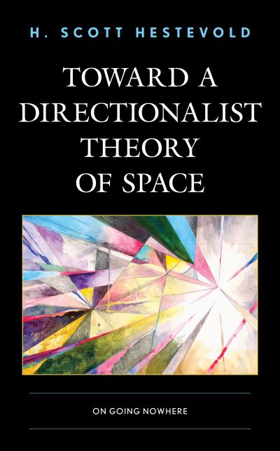 Cover for H. Scott Hestevold · Toward a Directionalist Theory of Space: On Going Nowhere - Toposophia: Thinking Place / Making Space (Hardcover Book) (2020)