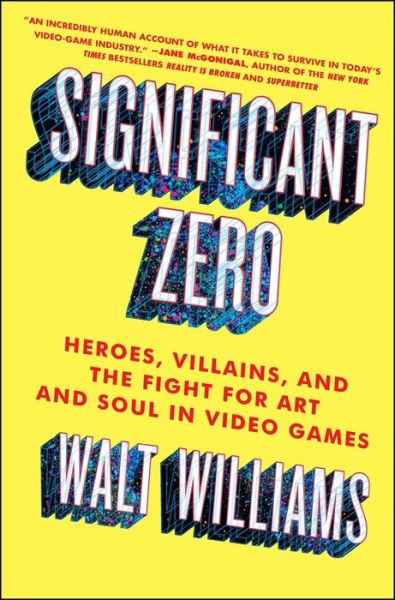 Cover for Walt Williams · Significant Zero: Heroes, Villains, and the Fight for Art and Soul in Video Games (Taschenbuch) (2018)