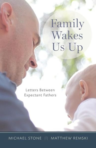 Cover for Michael Stone · Family Wakes Us Up: Letters Between Expectant Fathers (Pocketbok) (2014)