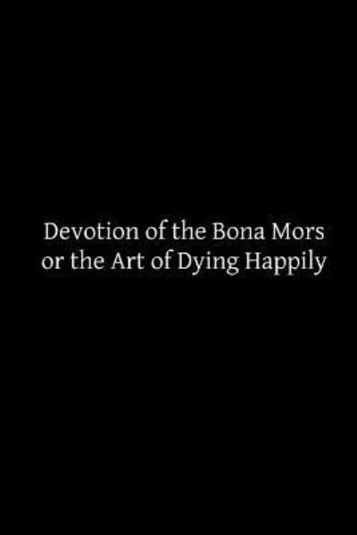 Cover for Catholic Church · Devotion of the Bona Mors: or the Art of Dying Happily (Paperback Bog) (2014)