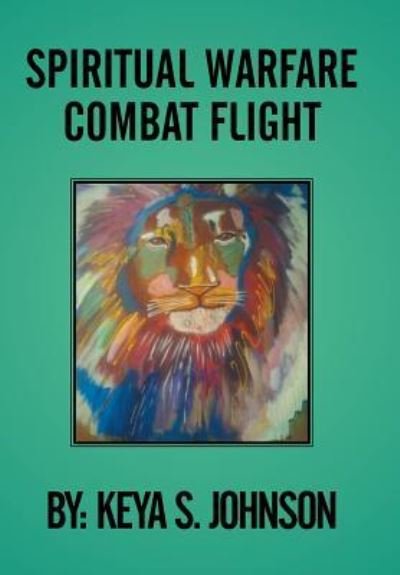 Spiritual Warfare Combat Flight - Keya S Johnson - Books - Xlibris - 9781503547964 - March 6, 2015