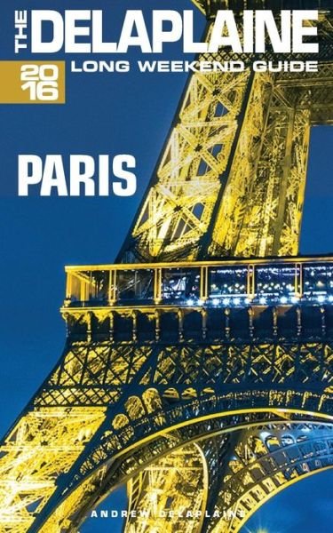 Paris - the Delaplaine 2016 Long Weekend Guide - Andrew Delaplaine - Bøger - Createspace - 9781514891964 - 26. august 2015