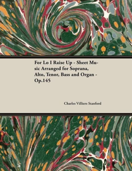 Cover for Charles Villiers Stanford · For Lo I Raise Up - Sheet Music Arranged for Soprana, Alto, Tenor, Bass and Organ - Op.145 (Pocketbok) (2018)