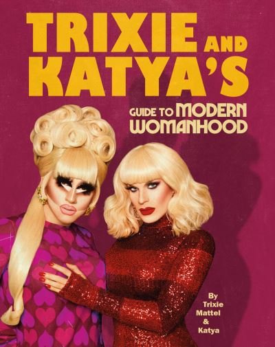 Cover for Trixie Mattel · Trixie and Katya’s Guide to Modern Womanhood (Gebundenes Buch) (2020)