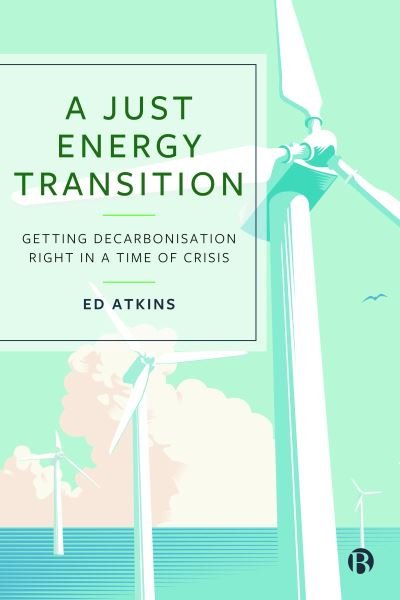 Cover for Atkins, Ed (University of Bristol) · A Just Energy Transition: Getting Decarbonisation Right in a Time of Crisis (Paperback Book) (2023)