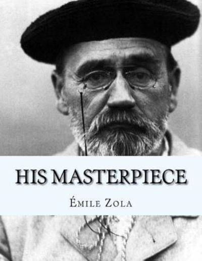 His Masterpiece - Emile Zola - Bücher - Createspace Independent Publishing Platf - 9781530417964 - 10. März 2016