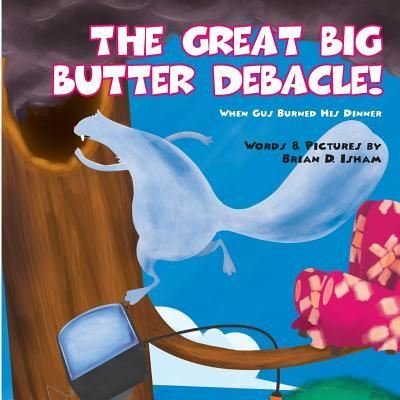 Brian Isham · The Great Big Butter Debacle! When Gus Burned His Dinner (Pocketbok) (2016)