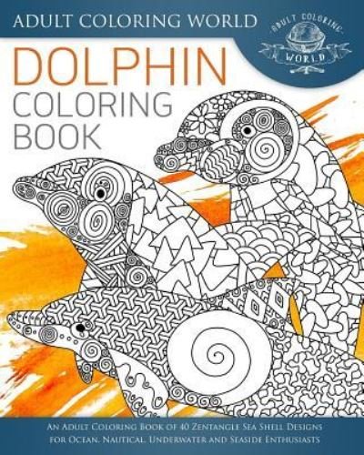 Cover for Adult Coloring World · Dolphin Coloring Book An Adult Coloring Book of 40 Zentangle Sea Shell Designs for Ocean, Nautical, Underwater and Seaside Enthusiasts (Pocketbok) (2016)