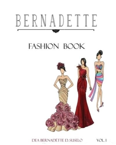 Bernadette Fashion Book - Dea Bernadette D Suselo - Bücher - Createspace Independent Publishing Platf - 9781537054964 - 1. Juli 2016