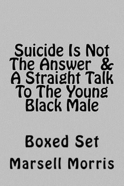 Suicide Is Not The Answer & A Straight Talk To The Young Black Male - Marsell Morris - Böcker - Createspace Independent Publishing Platf - 9781537731964 - 16 september 2016
