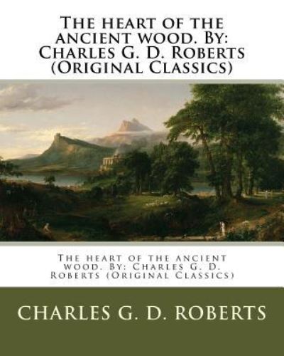 The heart of the ancient wood. By - Charles G D Roberts - Books - Createspace Independent Publishing Platf - 9781539133964 - September 28, 2016