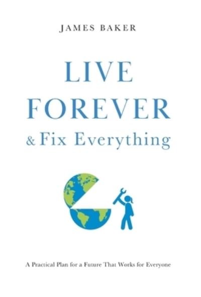Cover for James Baker · Live Forever &amp; Fix Everything (Gebundenes Buch) (2023)