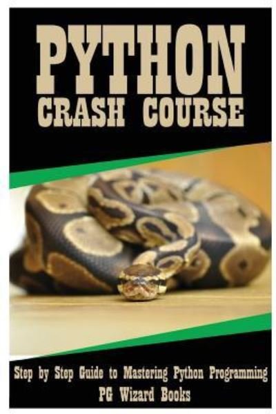 Cover for PG Wizard Books · Python Crash Course : Step by Step Guide to Mastering Python Programming! (Paperback Bog) (2017)