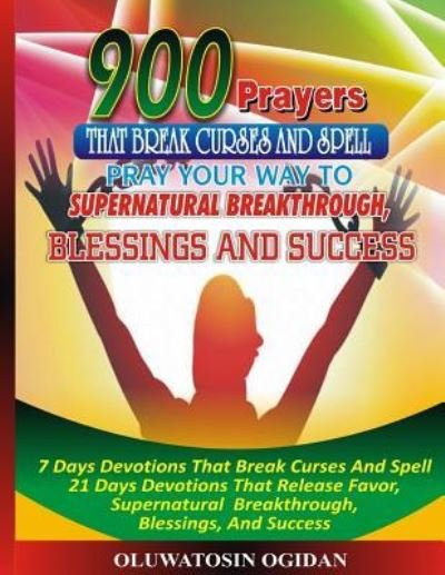 Cover for Ogidan Oluwatosin · 900 Prayers That Break Curses And Spell :  : Pray Your Way To Supernatural Breakthrough, Blessings And Success (Paperback Bog) (2017)