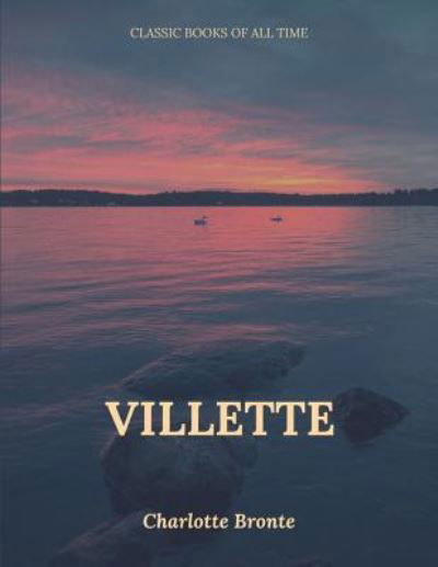 Villette - Charlotte Bronte - Kirjat - Createspace Independent Publishing Platf - 9781547219964 - keskiviikko 7. kesäkuuta 2017