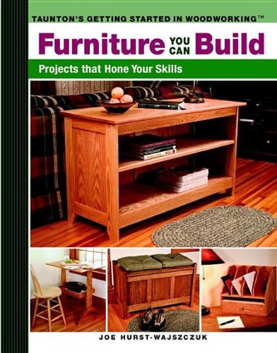 Furniture You Can Build: Projects That Hone Your Skills Series (Getting Started in Woodworking) - Joe Hurst-wajszczuk - Kirjat - Taunton Press - 9781561587964 - tiistai 21. maaliskuuta 2006