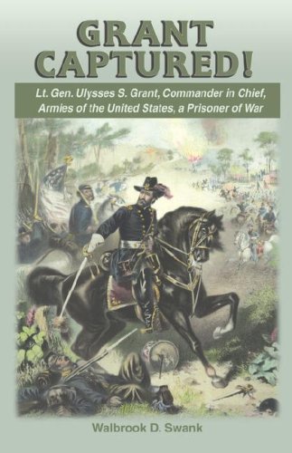 Cover for Walbrook D. Swank · Grant Captured! Lt. Gen. Ulysses S. Grant, Commander in Chief, Armies of the United States, a Prisoner of War (Paperback Book) (2007)
