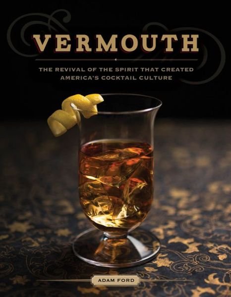 Cover for Adam Ford · Vermouth - the Revival of the Spirit That Created America's Cocktail Culture (Hardcover bog) (2015)