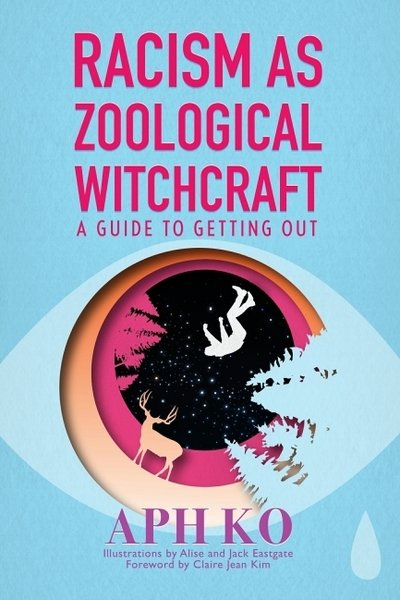Cover for Ko, Aph (Aph Ko) · Racism as Zoological Witchcraft: A Guide for Getting out (Pocketbok) (2020)