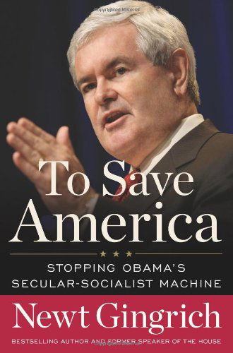 Cover for Newt Gingrich · To Save America: Stopping Obama's Secular-Socialist Machine (Hardcover Book) [First edition] (2010)