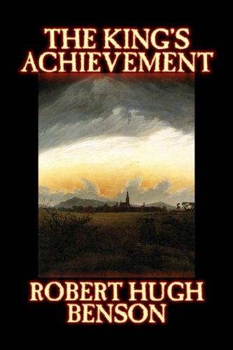 The King's Achievement - Robert Hugh Benson - Libros - Aegypan - 9781598189964 - 1 de septiembre de 2006