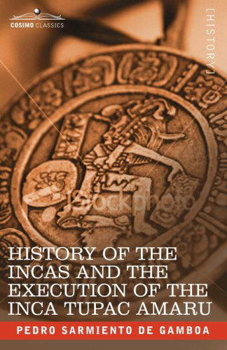 Cover for Pedro Sarmiento De Gamboa · History of the Incas and the Execution of the Inca Tupac Amaru (Paperback Book) (2007)