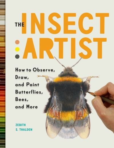 Cover for Zebith Stacy Thalden · The Insect Artist: How to Observe, Draw, and Paint Butterflies, Bees, and More (Taschenbuch) (2024)