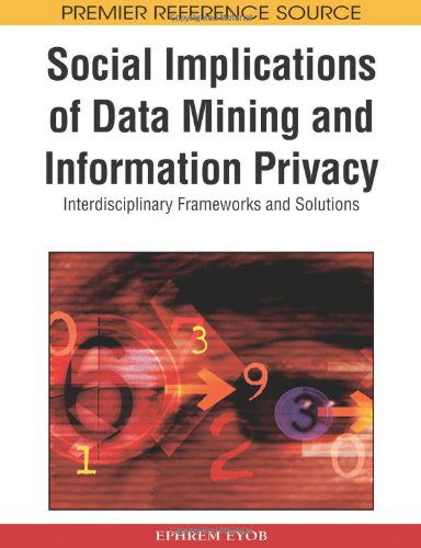 Cover for Ephrem Eyob · Social Implications of Data Mining and Information Privacy: Interdisciplinary Frameworks and Solutions (Premier Reference Source) (Hardcover Book) (2009)