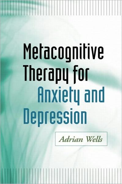 Cover for Wells, Adrian (University of Manchester, UK) · Metacognitive Therapy for Anxiety and Depression (Pocketbok) (2011)