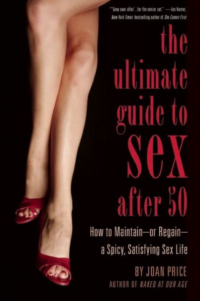 Cover for Joan Price · The Ultimate Guide to Sex After 50: How to Maintain - or Regain - a Spicy, Satisfying Sex Life (Paperback Book) (2015)