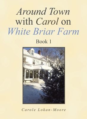 Cover for Carole Lokan-Moore · Around Town with Carol on White Briar Farm: Book 1 (Hardcover Book) (2021)
