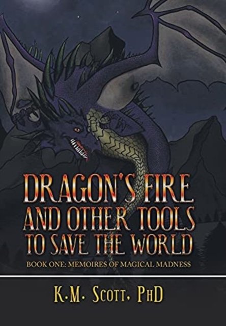 Cover for K M Scott · Dragon's Fire and Other Tools to Save the World (Hardcover Book) (2021)