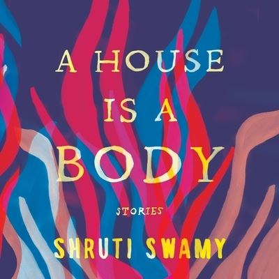 Cover for Shruti Swamy · A House Is a Body (CD) (2020)
