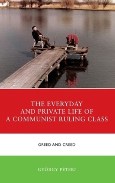 The Everyday and Private Life of a Communist Ruling Class: Greed and Creed - The Harvard Cold War Studies Book Series - Gyorgy Peteri - Boeken - Lexington Books - 9781666923964 - 17 november 2023