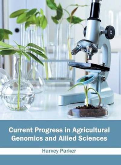 Cover for Harvey Parker · Current Progress in Agricultural Genomics and Allied Sciences (Hardcover Book) (2016)