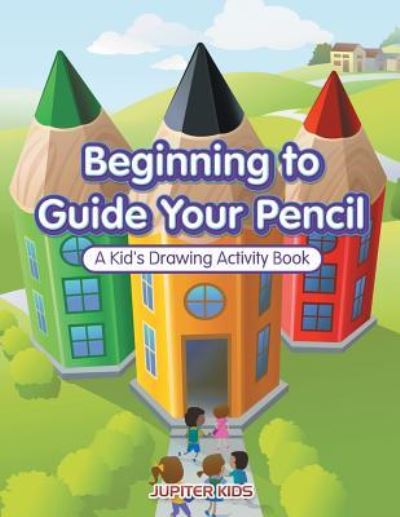 Cover for Jupiter Kids · Beginning to Guide Your Pencil: A Kid's Drawing Activity Book (Paperback Book) (2016)