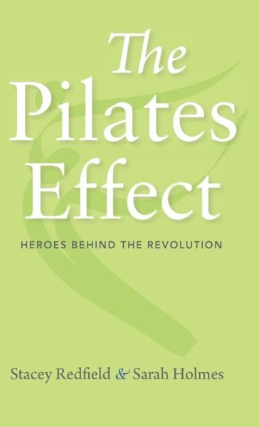 Cover for Sarah W. Holmes · The Pilates Effect: Heroes Behind the Revolution (Hardcover Book) (2019)