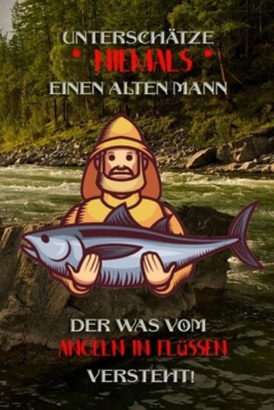 Cover for Logbuch Geschenkidee Fur Angler · Unterschatze niemals einen alten Mann der was vom Angeln in Flussen versteht! (Paperback Book) (2019)