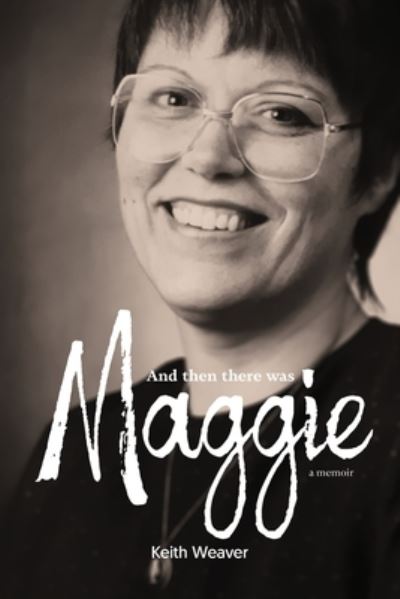 And Then There Was Maggie - Keith Weaver - Books - Iguana Books - 9781771805964 - October 31, 2022