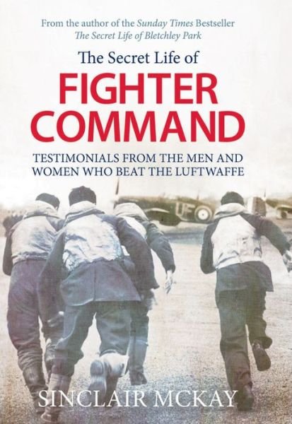 Secret Life of Fighter Command: Testimonials from the men and women who beat the Luftwaffe - Sinclair McKay - Bøger - Quarto Publishing PLC - 9781781312964 - 5. maj 2016