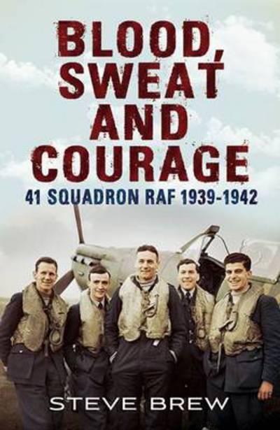 Cover for Steve Brew · Blood, Sweat and Courage: 41 Squadron RAF, 1939-1942 (Hardcover Book) (2014)