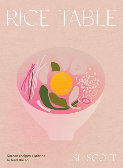Cover for Su Scott · Rice Table: Korean Recipes and Stories to Feed the Soul (Gebundenes Buch) (2023)