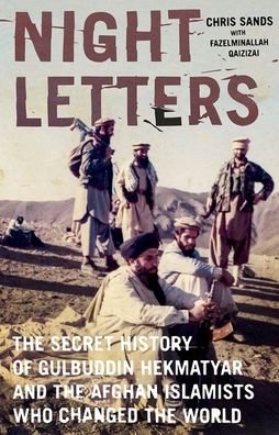 Cover for Chris Sands · Night Letters: Gulbuddin Hekmatyar and the Afghan Islamists Who Changed the World (Hardcover bog) (2019)
