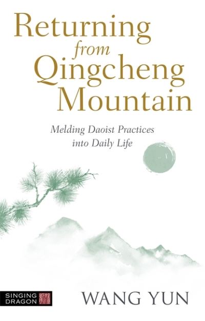 Returning from Qingcheng Mountain: Melding Daoist Practices into Daily Life - Wang Yun - Livros - Jessica Kingsley Publishers - 9781787758964 - 21 de setembro de 2021