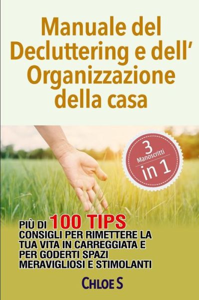 Manuale del Decluttering e dell'Organizzazione della casa: Piu di 100 consigli per rimettere la tua vita in carreggiata e per goderti spazi meravigliosi e stimolanti: libro in italiana - Chloe S - Books - Independently Published - 9781792947964 - December 31, 2018