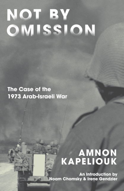 Not by Omission: The Case of the 1973 Arab-Israeli War - Amnon Kapeliouk - Books - Verso Books - 9781839765964 - July 26, 2022