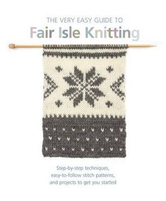 Cover for Lynne Watterson · The Very Easy Guide to Fair Isle Knitting: Step-By-Step Techniques, Easy-to-Follow Stitch Patterns, and Projects to Get You Started (Paperback Book) (2013)