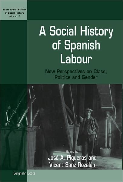 Cover for A Social History of Spanish Labour: New Perspectives on Class, Politics, and Gender - International Studies in Social History (Hardcover Book) (2008)